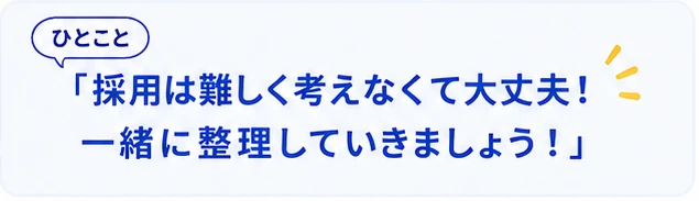 ひとこと。採用は難しく考えなくて大丈夫！一緒に整理していきましょう！